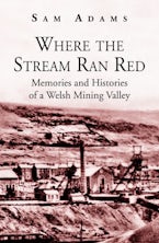 Where the Stream Ran Red - Memories and Histories of a Welsh Mining Valley
